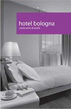 Libro Hotel Bologna. Cento anni di storie 
