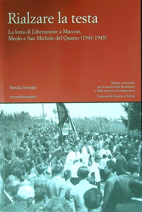 Rialzare la testa. La lotta di liberazione a Marcon, Meolo e San Michele del Quarto (1943-1945)
