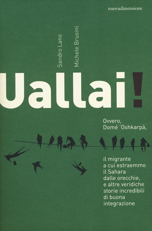 Uallai! Ovvero, Domè 'Oshkarpà, il migrante a cui estraemmo il Sahara dalle orecchie, e altre veridiche storie incredibili di buona integrazione - Sandro Lano,Michele Brusini - copertina