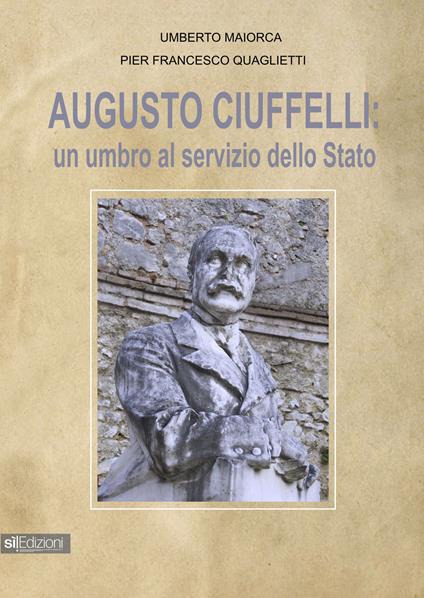 Augusto Ciuffelli. Un umbro al servizio dello Stato - Pierfrancesco Quaglietti,Umberto Maiorca - copertina