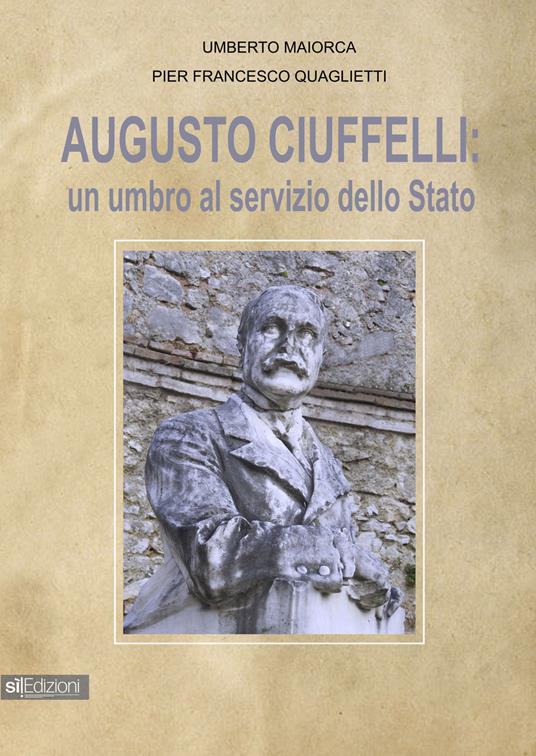 Augusto Ciuffelli. Un umbro al servizio dello Stato - Pierfrancesco Quaglietti,Umberto Maiorca - copertina