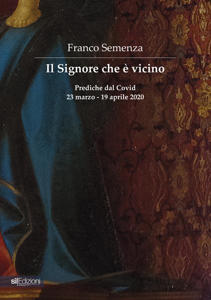 Il Signore che è vicino. Prediche dal Covid 23 marzo - 19 aprile 2020 - Franco Semenza - copertina