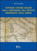 Toponimi costieri italiani nella cartografia dell'Istituto Idrografico della Marina. Ediz. illustrata