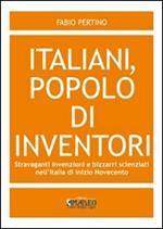 Italiani, popolo di inventori. Stravaganti invenzioni e bizzarri scienziati nell'Italia di inizio Novecento