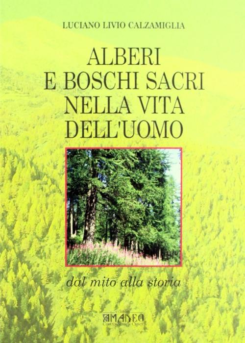 Alberi e boschi sacri nella vita dell'uomo - Luciano L. Calzamiglia - copertina