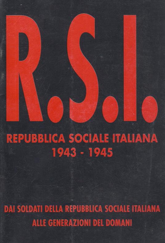 Repubblica Sociale Italiana 1943-1945. Dai soldati della R.S.I. alle generazioni del domani - copertina