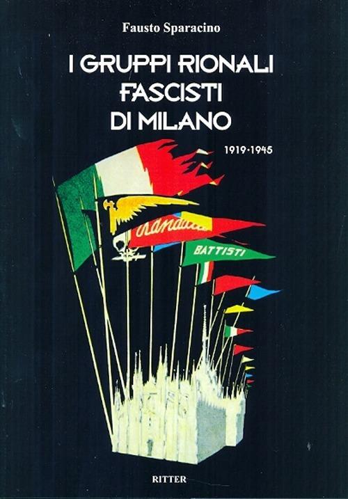 I gruppi rionali fascisti di Milano 1919-1945 - Fausto Sparacino - copertina