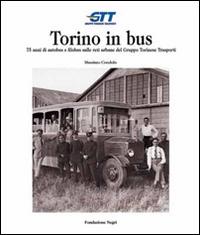 Torino in bus. Settantacinque anni di autobus e filobus sulle reti urbane del gruppo torinese trasporti - Massimo Condolo - copertina
