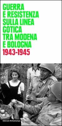 Guerra e Resistenza sulla linea gotica tra Modena e Bologna. 1943-1945 - copertina