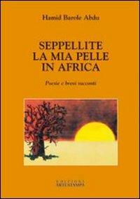 Seppellite la mia pelle in Africa. Poesie e brevi racconti - Hamid Barole Abdu - copertina