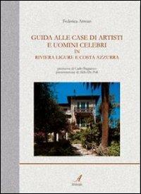 Guida alle case di artisti e uomini celebri in riviera ligure e Costa Azzurra. Ediz. illustrata - Federica Arman - copertina
