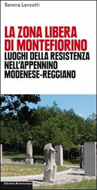 La zona libera di Montefiorino. Luoghi della resistenza nell'Apennino modenese-reggiano - Serena Lenzotti - copertina