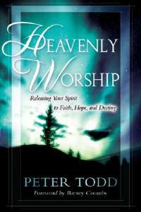 Heavenly worship. Releasing your spirit to faith, hope and destiny - Peter Todd - copertina