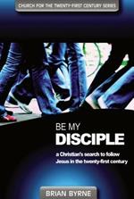 Be my disciple. A Christian's search to follow Jesus in the twenty-first century