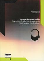 Lo sguardo senza occhio. Esperimenti sulla mente cosciente tra scienza e meditazione