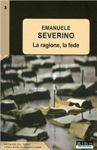 La ragione, la fede - Emanuele Severino - copertina