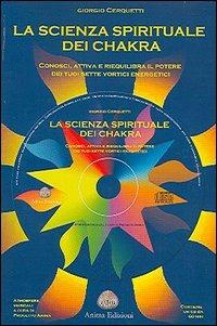 La scienza spirituale dei chakra. Conosci, attiva e riequilibra il potere dei tuoi sette vortici energetici. Con CD Audio - Giorgio Cerquetti - copertina