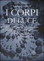 I corpi di luce. Etram, Enoir e Atez svelano l'enigma dei cerchi nel grano. Simbologia cerchiana. Crop-circles. Ediz. illustrata