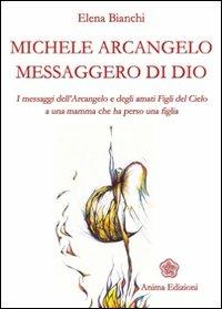 Michele Arcangelo messaggero di Dio. I messaggeri dell'Arcangelo e degli amati figli del cielo a una mamma che ha perso una figlia - Elena Bianchi - copertina