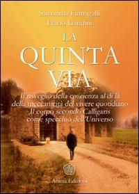La quinta via. Il risveglio della coscienza oltre la meccanicità del vivere quotidiano. Il corpo secondo Calligaris come specchio dell'universo - Samantha Fumagalli,Flavio Gandini - copertina