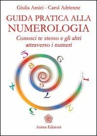 Guida pratica alla numerologia. Conosci te stesso e gli altri attraverso i numeri - Giulia Amici,Adrienne Carol - copertina
