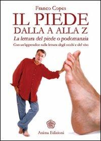 Il piede dalla A alla Z. La lettura del piede o podomanzia con un'appendice sulla lettura degli occhi e del viso as - Franco Copes - copertina