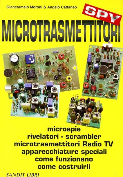 Microtrasmettitori. Microspie, rilevatori, scrambler, microtrasmettitori, radio, TV, apparecchi speciali. Come funzionano, come costruirli - Giancarmelo Moroni,Angelo Cattaneo - copertina