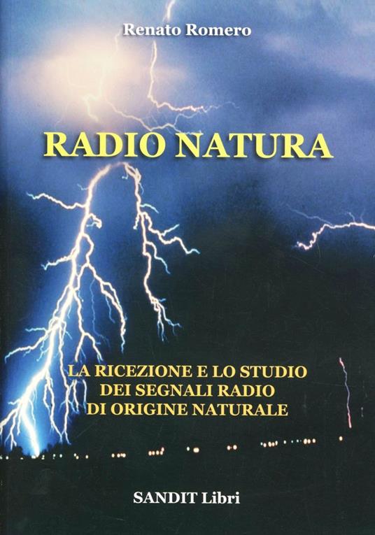 Radio natura. La ricezione e lo studio dei segnali radio di origine natrale - Renato Romero - copertina