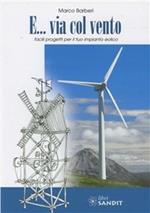E... via col vento. Facili progetti per il tuo impianto eolico