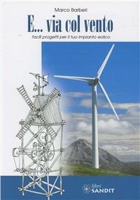E... via col vento. Facili progetti per il tuo impianto eolico - Marco Barberi - copertina