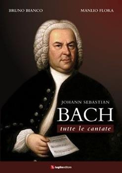 Libro Johann Sebastian Bach. Tutte le cantate Bruno Bianco , Manlio Flora