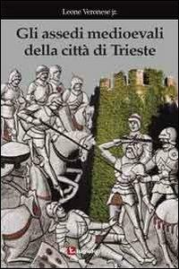 Gli assedi medioevali della città di Trieste - Leone jr. Veronese - copertina