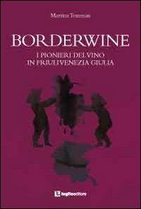 Borderwine. I pionieri del vino in Friuli Venezia Giulia - Martina Tommasi - copertina