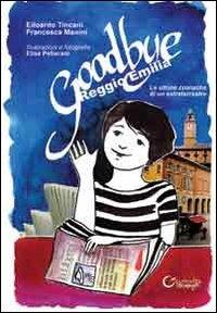 Goodbye Reggio Emilia. Le ultime notizie di un extraterrestre - Edoardo Tincani - copertina