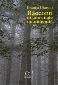 Racconti di anormale quotidianità - Franca Giaroni - copertina