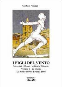 I figli del vento. Storia dei 100 metri ai giochi olimpici. Vol. 1: Le origini da Atene 1896 a Londra 1908. - Gustavo Pallicca - copertina