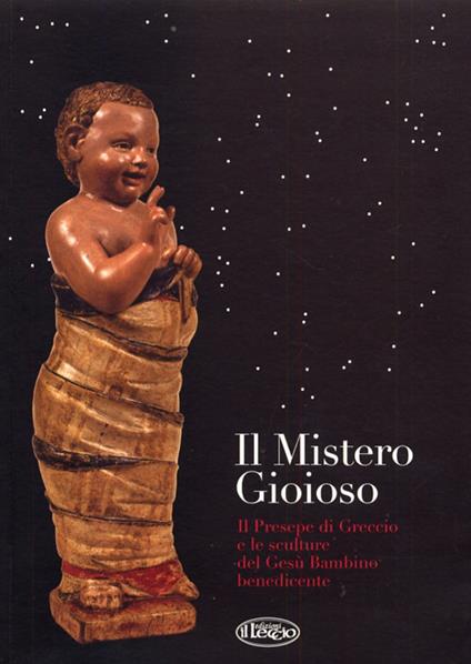 Il mistero gioioso. Il presepe di Greccio e le sculture del Gesù Bambino benedicente. Ediz. illustrata - copertina