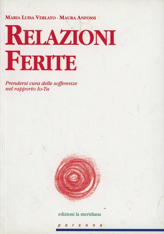 Relazioni Ferite. Prendersi cura delle sofferenze nel rapporto Io-Tu - M. Luisa Verlato,Maura Anfossi - copertina
