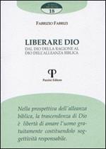 Liberare Dio. Dal Dio della ragione al Dio dell'alleanza biblica
