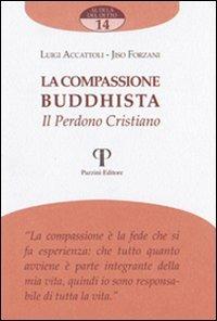 La compassione buddista. Il perdono cristiano - Luigi Accattoli,Jisò Forzani - copertina