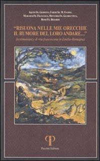 Risuona nelle mie orecchie il rumore del loro andare. Testimonianze di vita francescana in Emilia Romagna - Gilberto Aquini - copertina