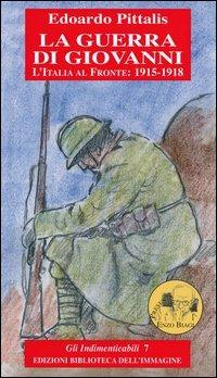 La guerra di Giovanni. L'Italia al fronte: 1915-1918 - Edoardo Pittalis - copertina