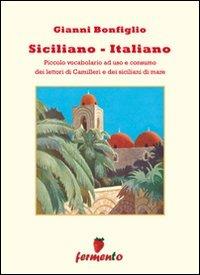 Siciliano-italiano. Piccolo vocabolario ad uso e consumo del lettori di Camilleri e dei siciliani di mare - Gianni Bonfiglio - copertina