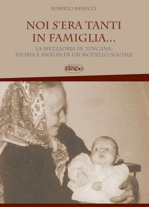 Noi s'era tanti in famiglia... La mezzadria in Toscana, storia e analisi di un modello sociale - Roberto Minucci - copertina