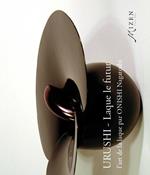 Urushi. Laque le futur. L'art de la laque par Onishi Nagatoshi