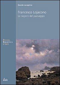 Francesco Lojacono. Le ragioni del paesaggio. Ediz. illustrata - Davide Lacagnina - copertina