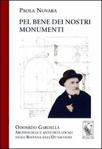 Pel bene dei nostri monumenti. Odoardo Gardella. Archeologia e antichità locali nella Ravenna dell'Ottocento - Paola Novara - copertina