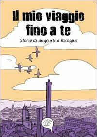 Il mio viaggio fino a te. Storie di migranti a Bologna - copertina