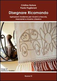 Disegnare ricamando. Ispirazioni moderne per ricami a treccia, macramé e ricamo classico - Cristina Notore,Paola Paglierani - copertina