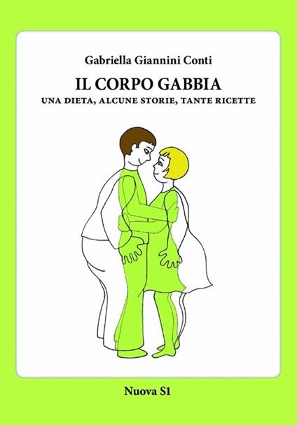 Il corpo gabbia. Una dieta, alcune storie, tante ricette - Gabriella Giannini Conti - copertina